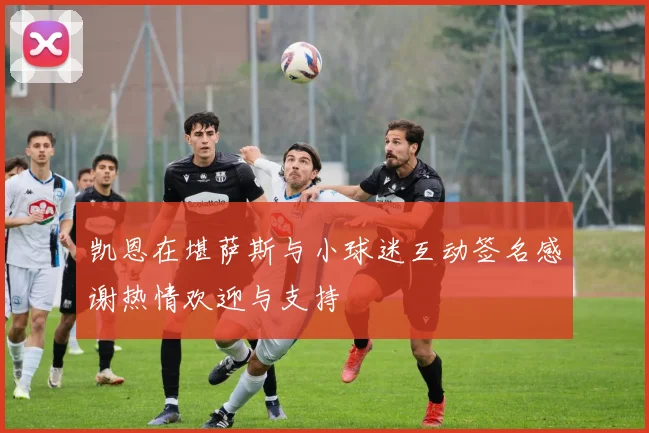 凯恩在堪萨斯与小球迷互动签名感谢热情欢迎与支持
